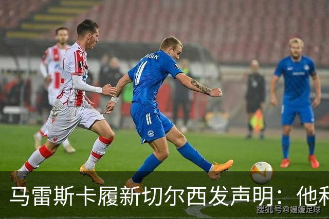 马雷斯卡履新切尔西发声明：他和曼城付出了违约金代价